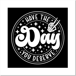 Have the Day You Deserve Posters and Art